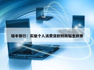瑞丰银行：实施个人消费贷款财政贴息政策