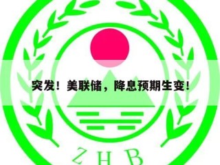 突发！美联储，降息预期生变！